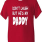 Don't Laugh He's My Daddy T-Shirt