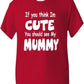 Think I'm Cute See My Mummy T-Shirt