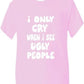 I Only Cry At Ugly People T-Shirt