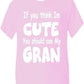 Think I'm Cute See My Gran T-Shirt