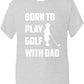 Born To Play Golf With Dad T-Shirt