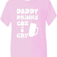 Daddy Drinks Cos I Cry T-Shirt