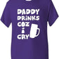 Daddy Drinks Cos I Cry T-Shirt