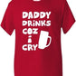 Daddy Drinks Cos I Cry T-Shirt