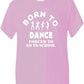 Born To Dance Forced To Go To School T-Shirt