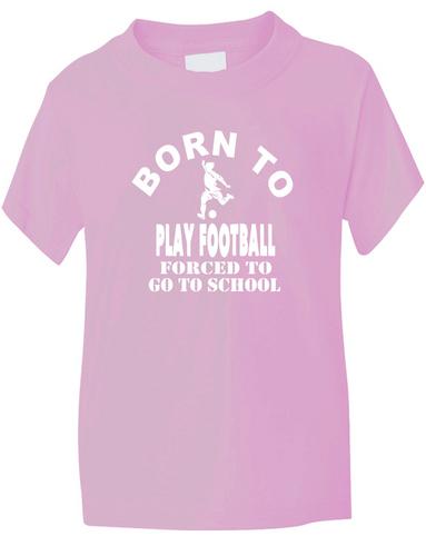 Born To Play Football Forced To Go To School T-Shirt