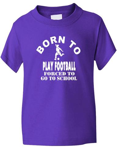 Born To Play Football Forced To Go To School T-Shirt