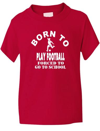 Born To Play Football Forced To Go To School T-Shirt