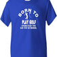 Born To Play Golf Forced To Go To School T-Shirt