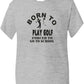 Born To Play Golf Forced To Go To School T-Shirt