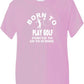 Born To Play Golf Forced To Go To School T-Shirt
