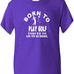 Born To Play Golf Forced To Go To School T-Shirt