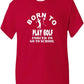 Born To Play Golf Forced To Go To School T-Shirt