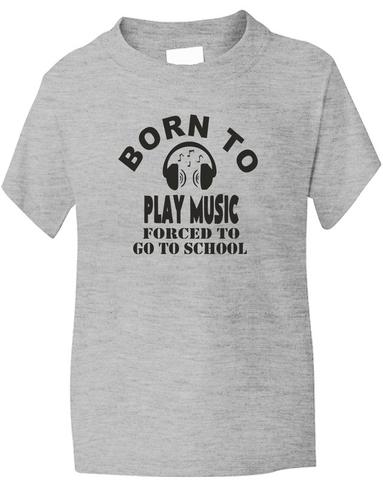 Born To Play Music Forced To Go To School T-Shirt