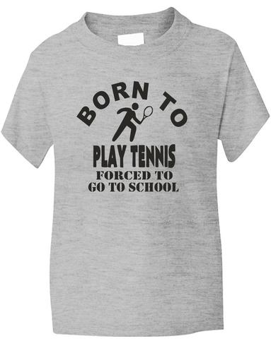 Born To Play Tennis Forced To Go To School T-Shirt