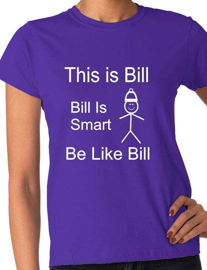 Be Like Bill Bill Is Smart Ladies T-shirt
