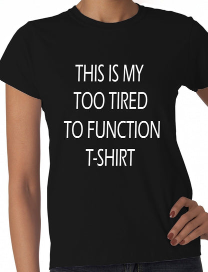 This Is My Too Tired To Function Ladies T-shirt