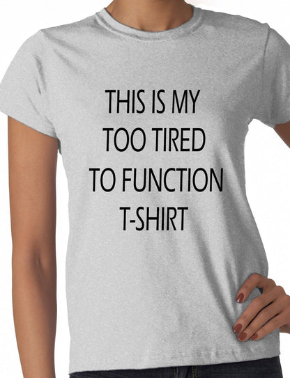 This Is My Too Tired To Function Ladies T-shirt
