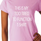 This Is My Too Tired To Function Ladies T-shirt