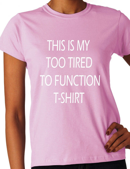 This Is My Too Tired To Function Ladies T-shirt