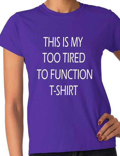 This Is My Too Tired To Function Ladies T-shirt