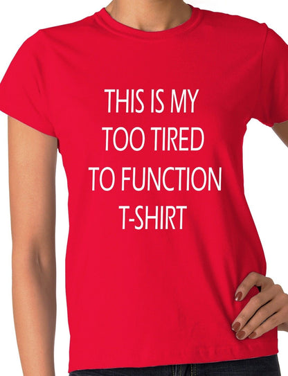 This Is My Too Tired To Function Ladies T-shirt