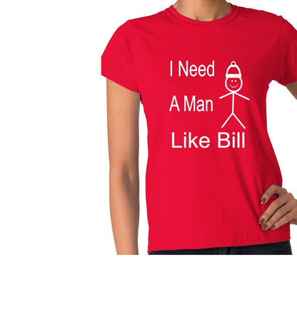 Be Like Bill I Need A Man Ladies T-shirt