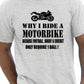 Why I Ride A Motorbike T-Shirt