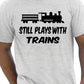 I Still Play With Trains T-Shirt