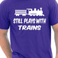 I Still Play With Trains T-Shirt