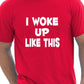 I Woke Up Like This T-Shirt