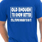 Old Enough To Know Better T-Shirt