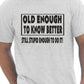 Old Enough To Know Better T-Shirt