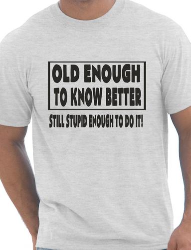 Old Enough To Know Better T-Shirt