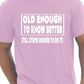 Old Enough To Know Better T-Shirt