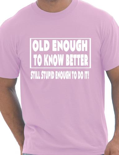 Old Enough To Know Better T-Shirt