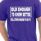 Old Enough To Know Better T-Shirt