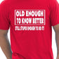 Old Enough To Know Better T-Shirt