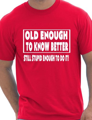 Old Enough To Know Better T-Shirt