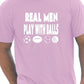 Real Men Play With Balls T-Shirt