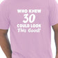 Who Knew 30 Could Look This Good T-Shirt