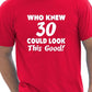 Who Knew 30 Could Look This Good T-Shirt