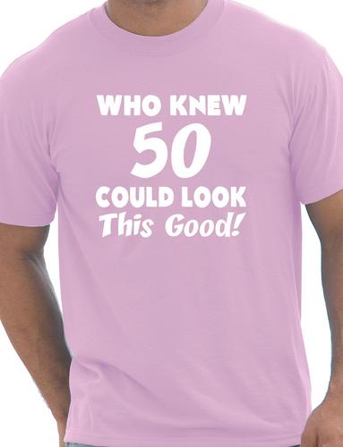 Who Knew 50 Could Look This Good T-Shirt