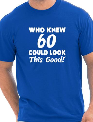 Who Knew 60 Could Look This Good T-Shirt