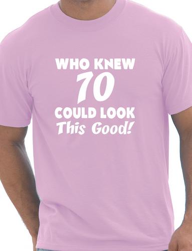 Who Knew 70 Could Look This Good T-Shirt