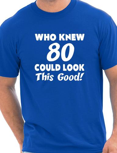 Who Knew 80 Could Look This Good T-Shirt