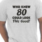 Who Knew 80 Could Look This Good T-Shirt