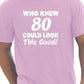 Who Knew 80 Could Look This Good T-Shirt