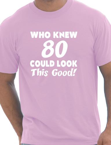 Who Knew 80 Could Look This Good T-Shirt