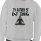I'd Rather Be DJing Funny Sweatshirt